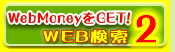 WEB検索でWebMoneyをGET！詳しくはコチラ